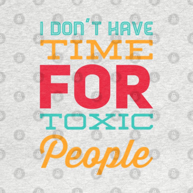 I Dont Have Time For Toxic People Stay Away From Toxic People Remove all toxic people by BoogieCreates